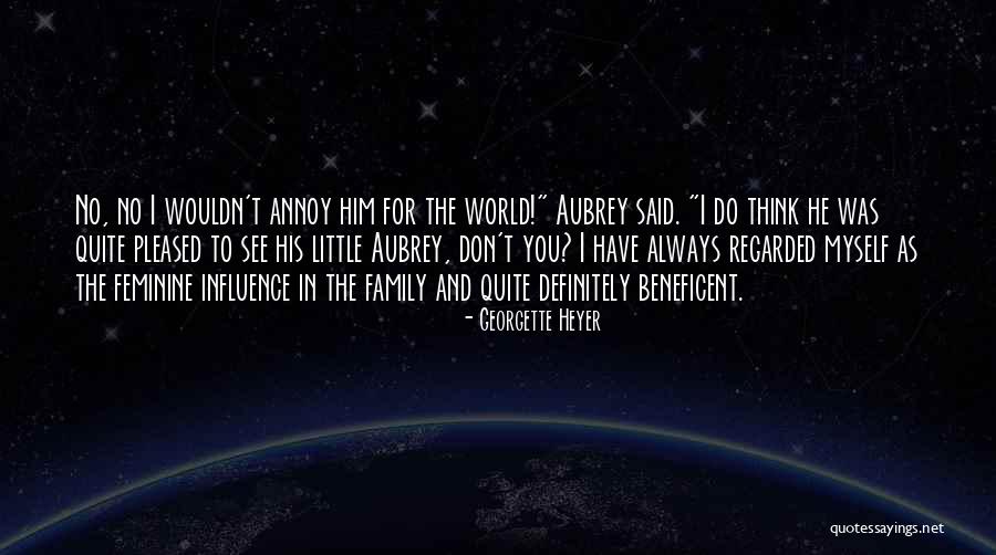 Maybe I Annoy You Quotes By Georgette Heyer Maybe I Annoy You Quotes By Georgette Heyer