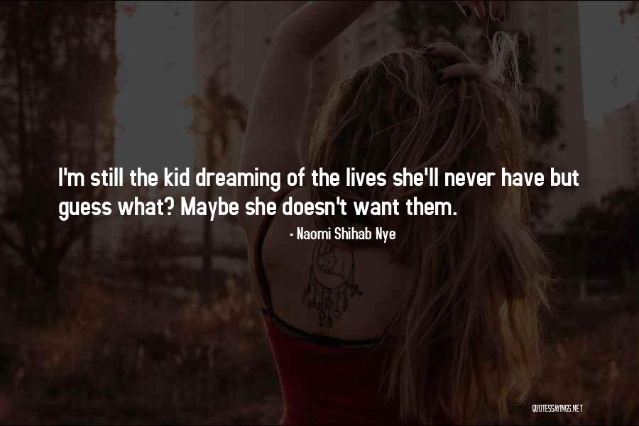 Maybe I M Dreaming Quotes By Naomi Shihab Nye Maybe I M Dreaming Quotes By Naomi Shihab Nye