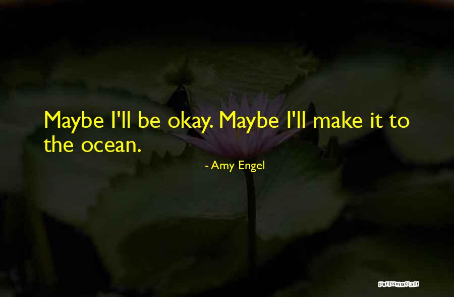 Maybe I'll Be Okay Quotes By Amy Engel