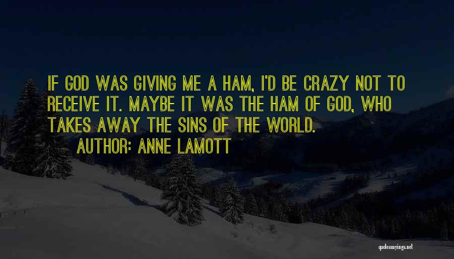 Maybe I'm Crazy Quotes By Anne Lamott