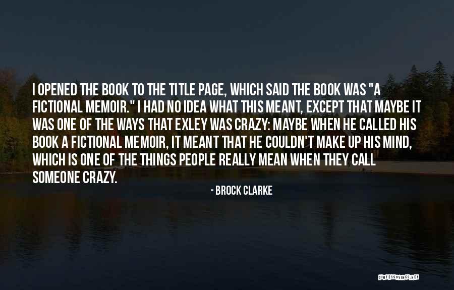 Maybe I'm Crazy Quotes By Brock Clarke Maybe I'm Crazy Quotes By Brock Clarke
