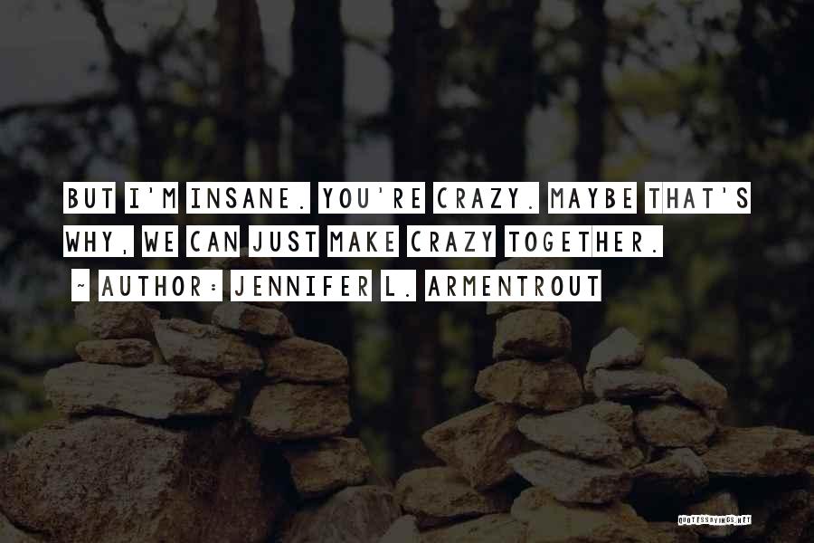 Maybe I'm Crazy Quotes By Jennifer L. Armentrout