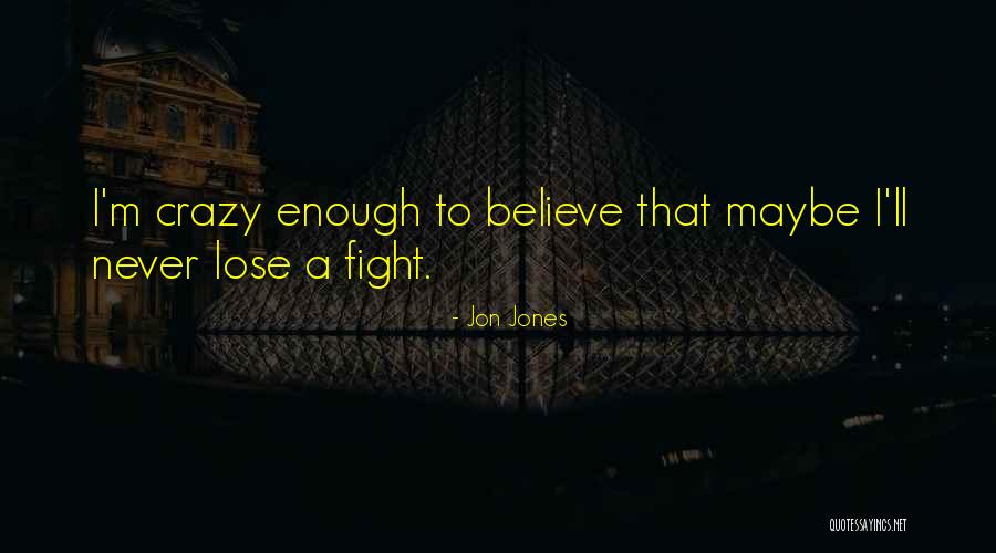 Maybe I'm Crazy Quotes By Jon Jones Maybe I'm Crazy Quotes By Jon Jones