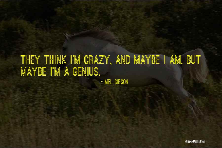 Maybe I'm Crazy Quotes By Mel Gibson
