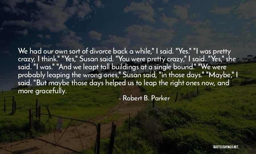 Maybe I'm Crazy Quotes By Robert B. Parker Maybe I'm Crazy Quotes By Robert B. Parker