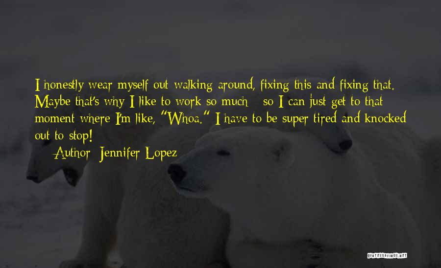 Maybe I'm Just Tired Quotes By Jennifer Lopez