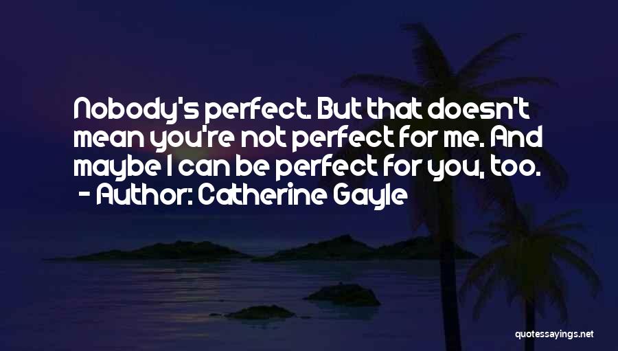 Maybe I'm Not Perfect For You Quotes By Catherine Gayle