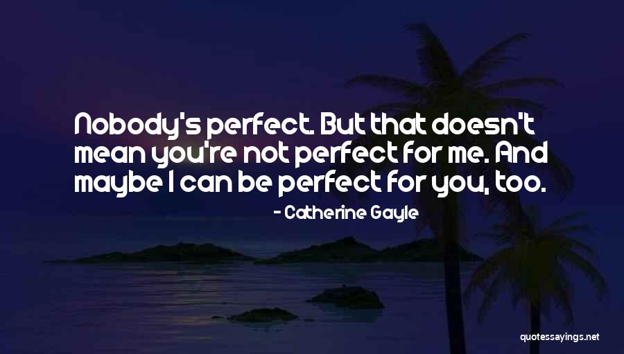 Maybe I'm Not Perfect For You Quotes By Catherine Gayle