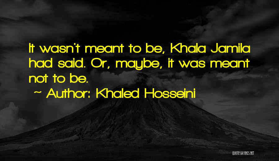 Maybe It Wasn't Meant To Be Quotes By Khaled Hosseini
