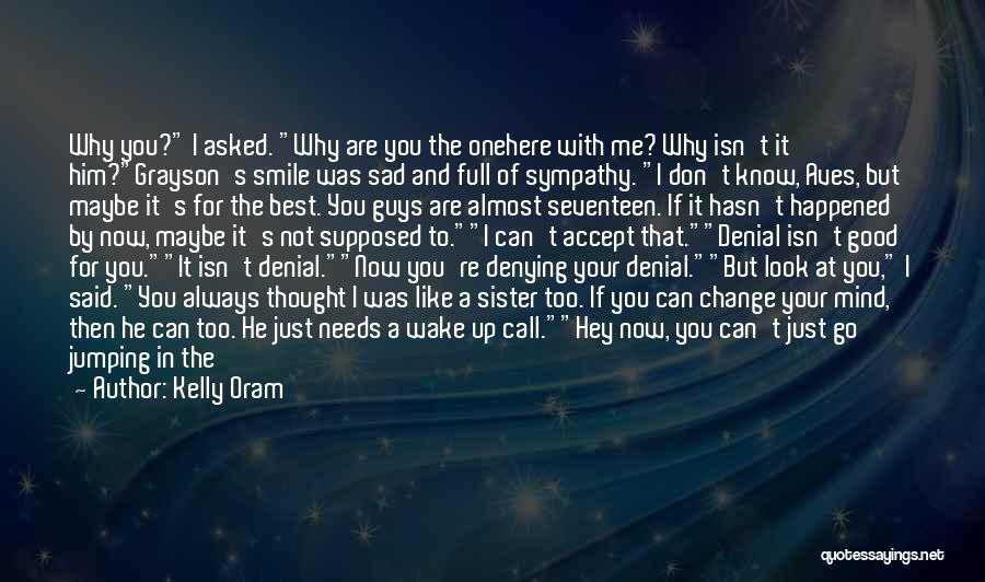 Maybe It's Just You Quotes By Kelly Oram Maybe It's Just You Quotes By Kelly Oram