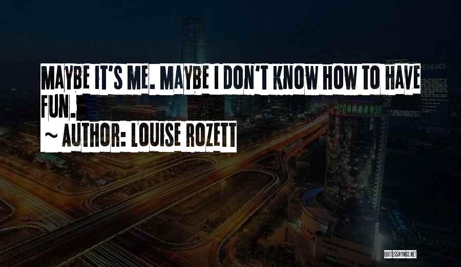 Maybe It's Me Quotes By Louise Rozett