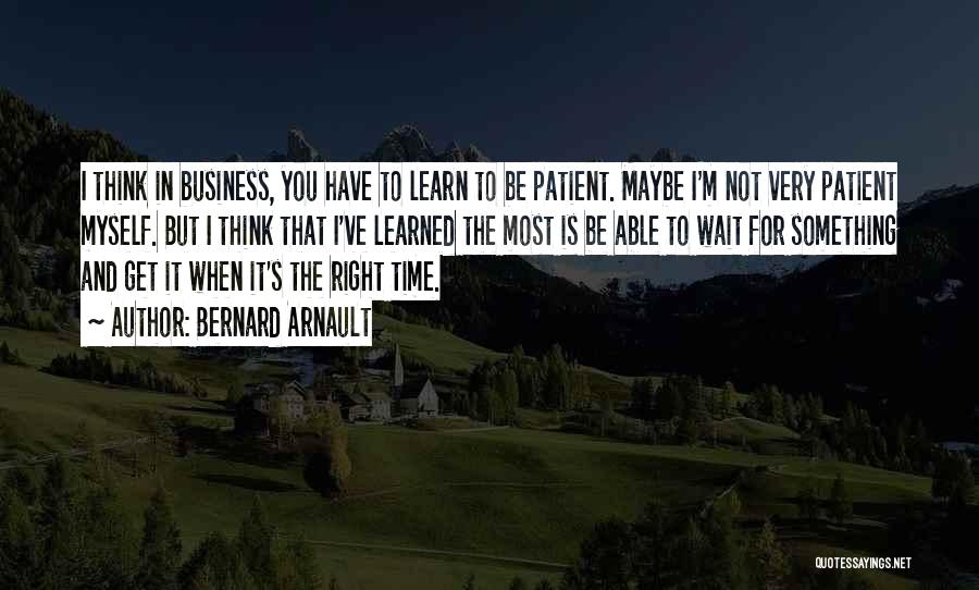 Maybe It's Not The Right Time Quotes By Bernard Arnault