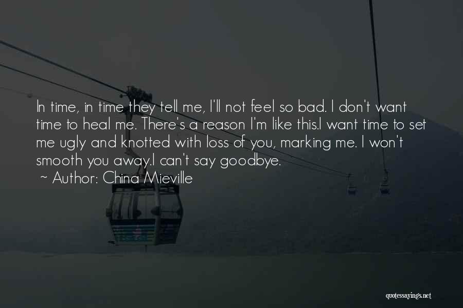 Maybe It's Time To Say Goodbye Quotes By China Mieville