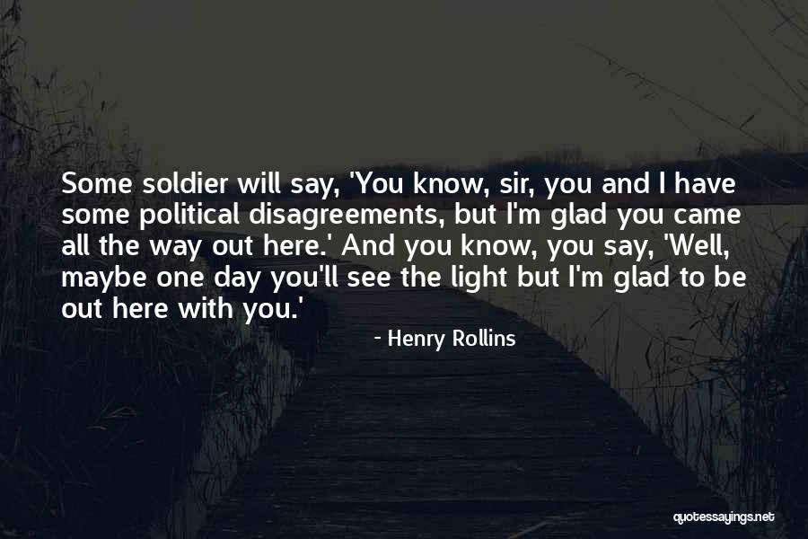 Maybe One Day You'll See Quotes By Henry Rollins