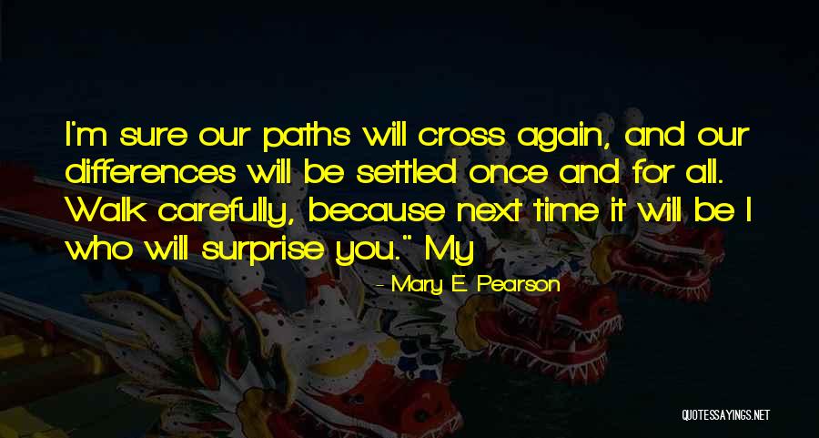 Maybe Our Paths Will Cross Again Quotes By Mary E. Pearson Maybe Our Paths Will Cross Again Quotes By Mary E. Pearson