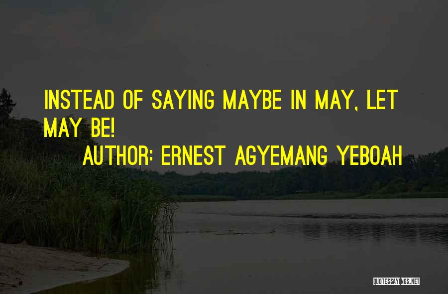 Maybe Someday Quotes By Ernest Agyemang Yeboah