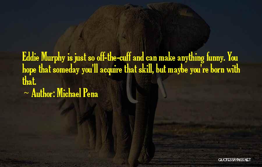 Maybe Someday Quotes By Michael Pena