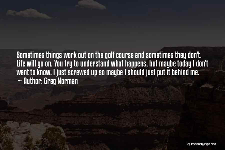 Maybe Things Will Work Out Quotes By Greg Norman