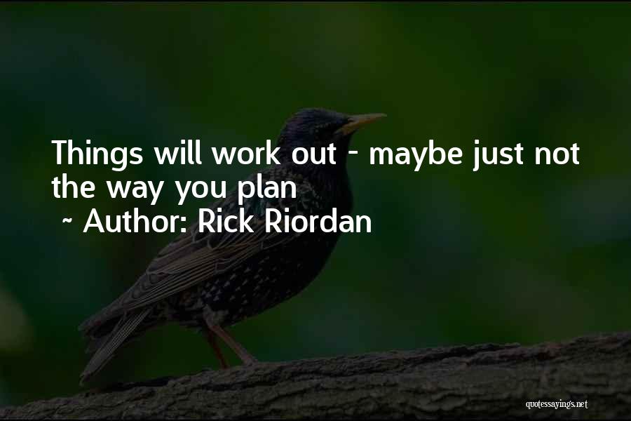 Maybe Things Will Work Out Quotes By Rick Riordan