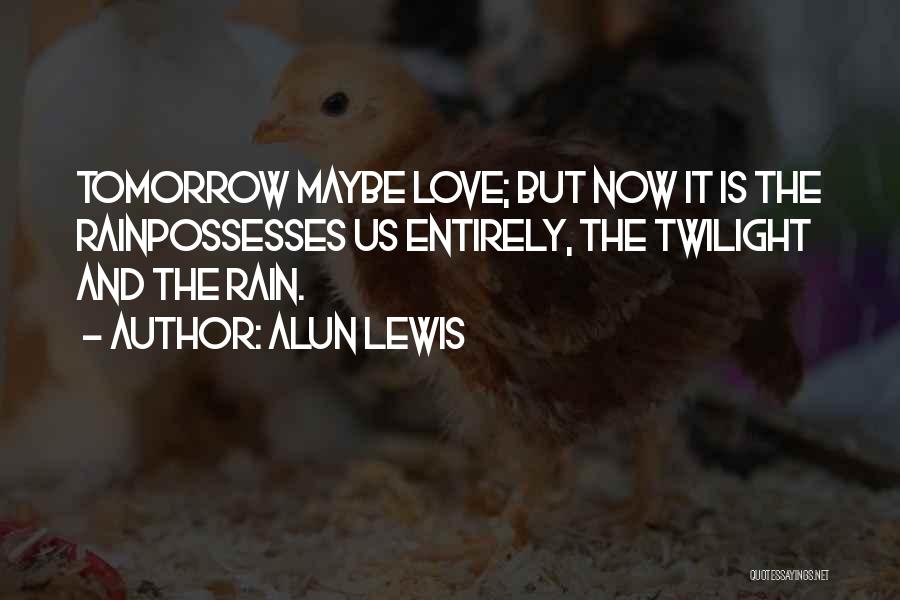 Maybe Tomorrow Quotes By Alun Lewis