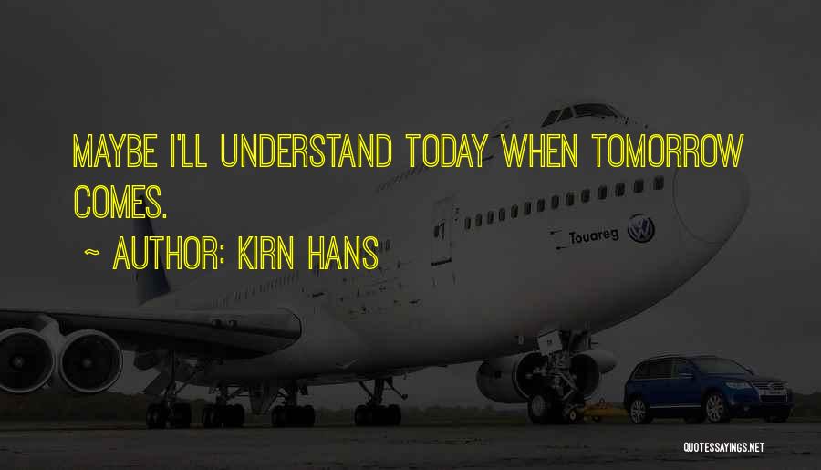 Maybe Tomorrow Quotes By Kirn Hans