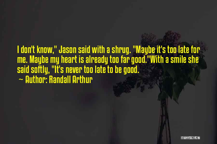 Maybe Too Late Quotes By Randall Arthur