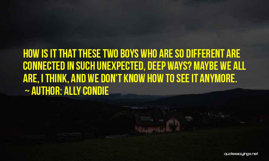 Maybe We Are Different Quotes By Ally Condie