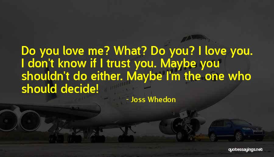 Maybe You Don't Love Me Quotes By Joss Whedon Maybe You Don't Love Me Quotes By Joss Whedon
