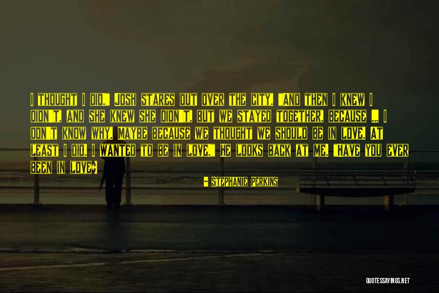 Maybe You Don't Love Me Quotes By Stephanie Perkins Maybe You Don't Love Me Quotes By Stephanie Perkins