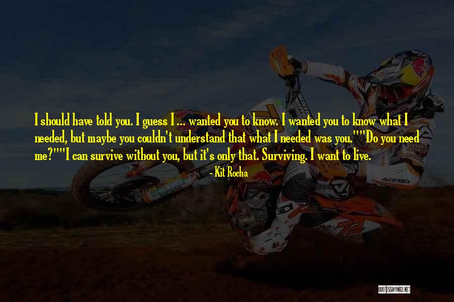 Maybe You Need Me Quotes By Kit Rocha Maybe You Need Me Quotes By Kit Rocha