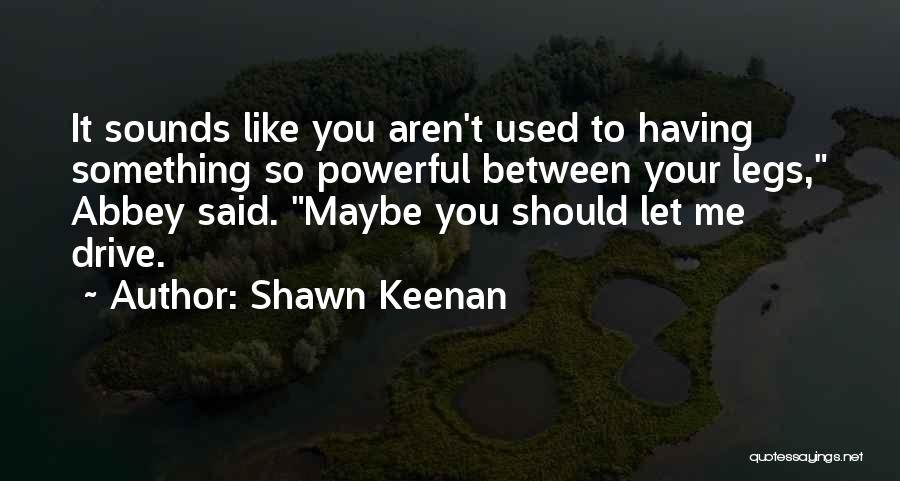 Maybe You Should Quotes By Shawn Keenan