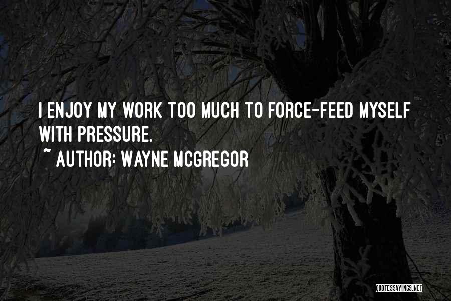 Mcgregor Quotes By Wayne McGregor