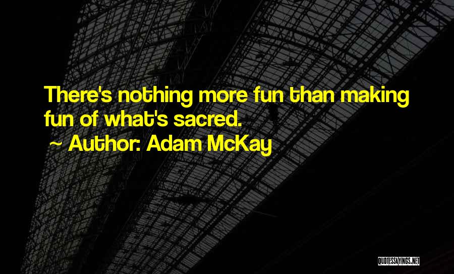 Mckay Quotes By Adam McKay