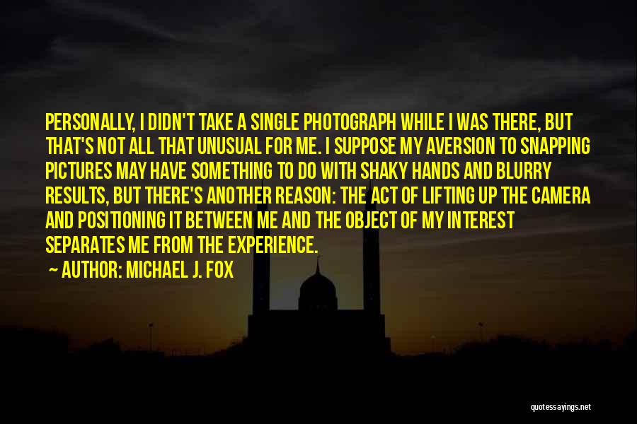 Me And My Camera Quotes By Michael J. Fox