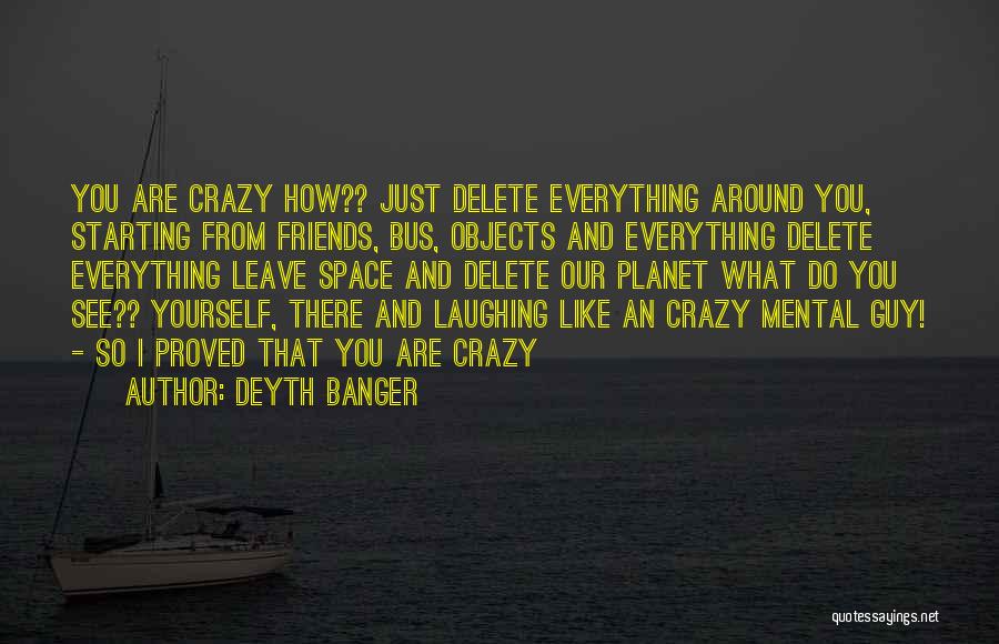 Me And My Friends Are Crazy Quotes By Deyth Banger