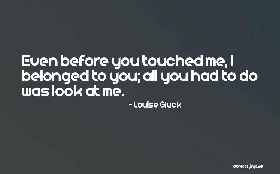 Me Before You Love Quotes By Louise Gluck