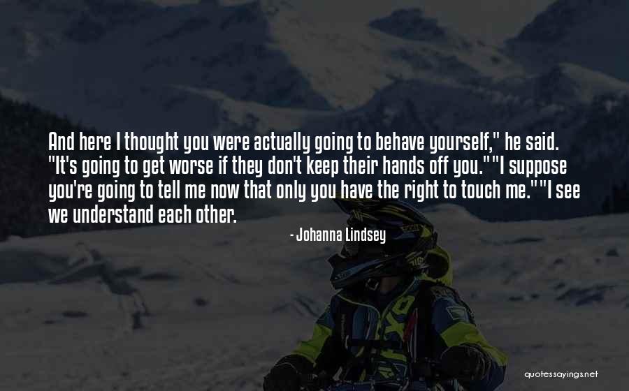 Me Behave Quotes By Johanna Lindsey Me Behave Quotes By Johanna Lindsey