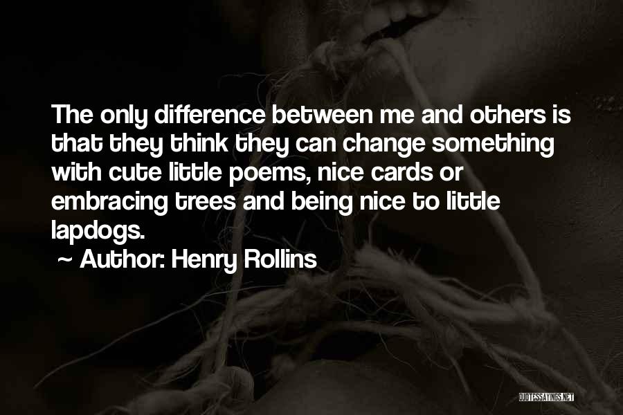 Me Being Cute Quotes By Henry Rollins