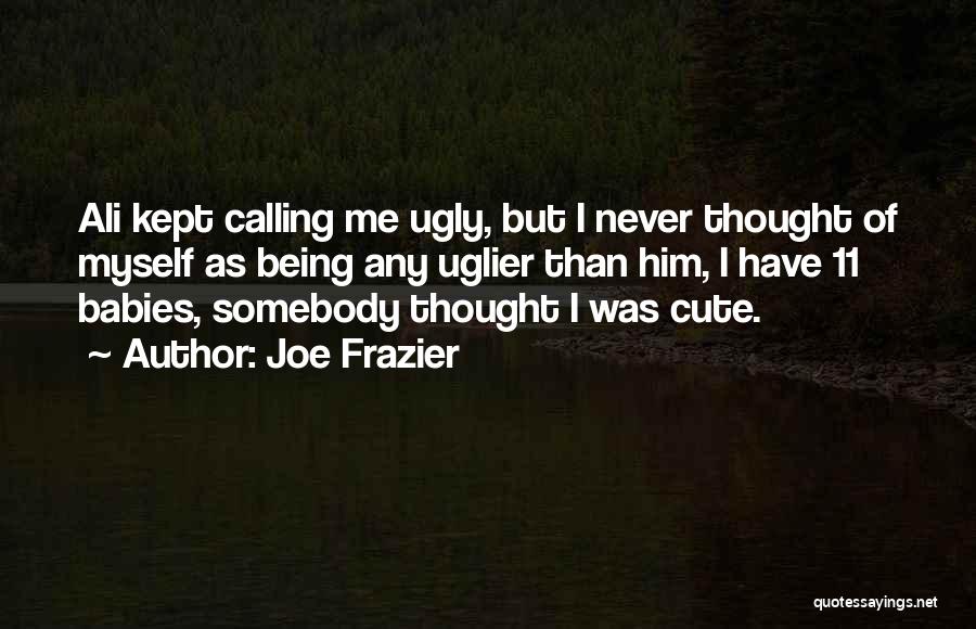 Me Being Cute Quotes By Joe Frazier