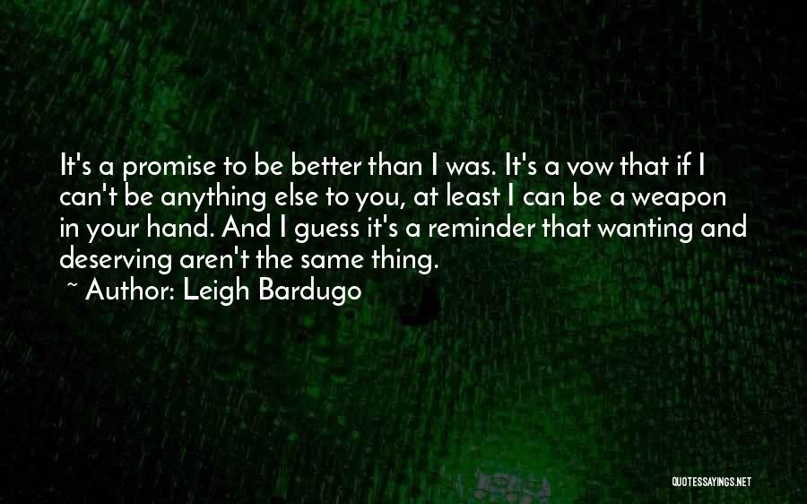 Me Deserving Better Quotes By Leigh Bardugo