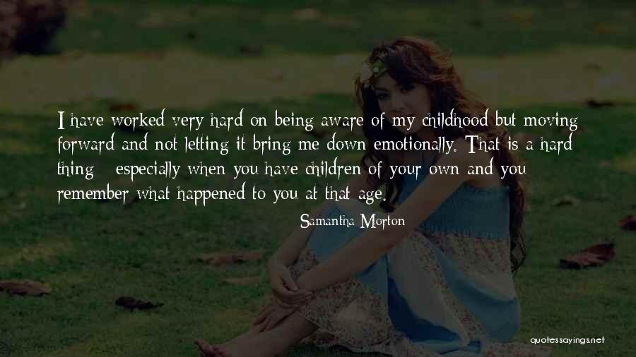 Me Moving Forward Quotes By Samantha Morton Me Moving Forward Quotes By Samantha Morton