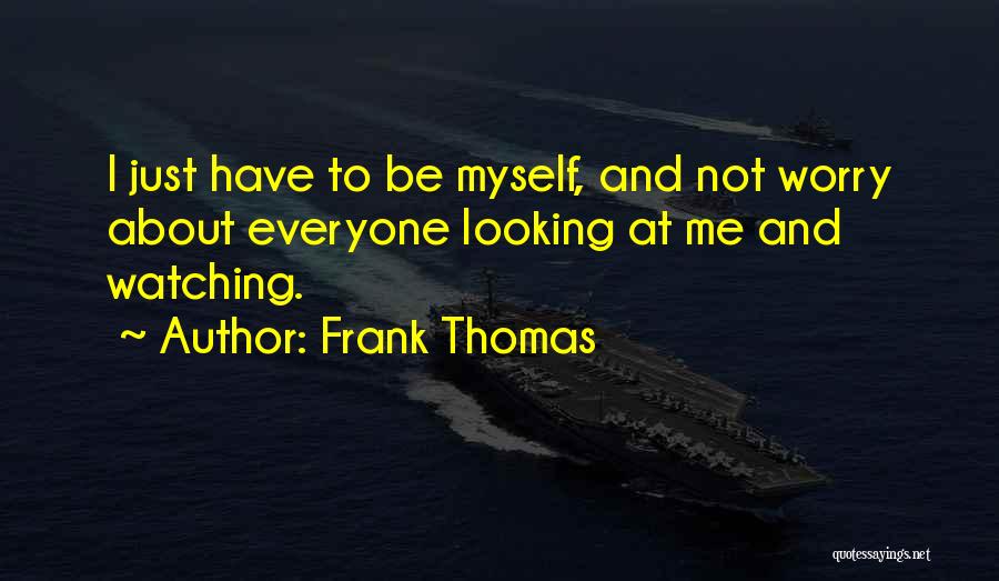 Me Myself And Quotes By Frank Thomas