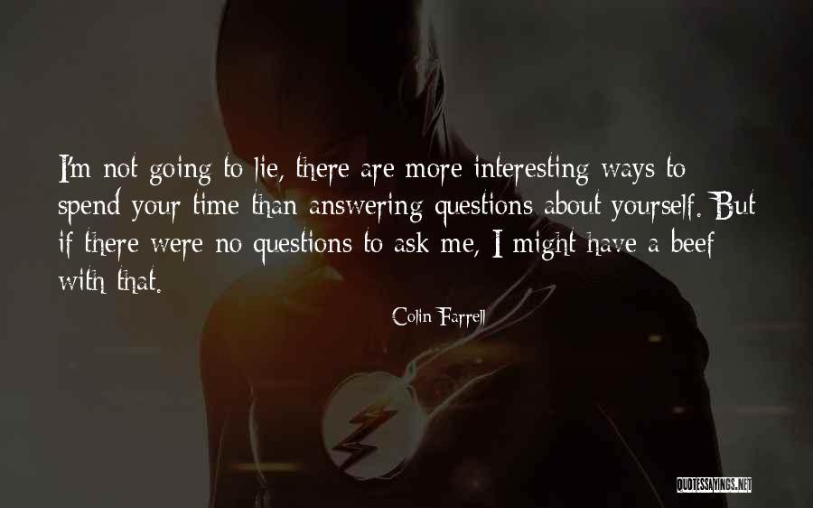 Me Questions To Ask Quotes By Colin Farrell Me Questions To Ask Quotes By Colin Farrell
