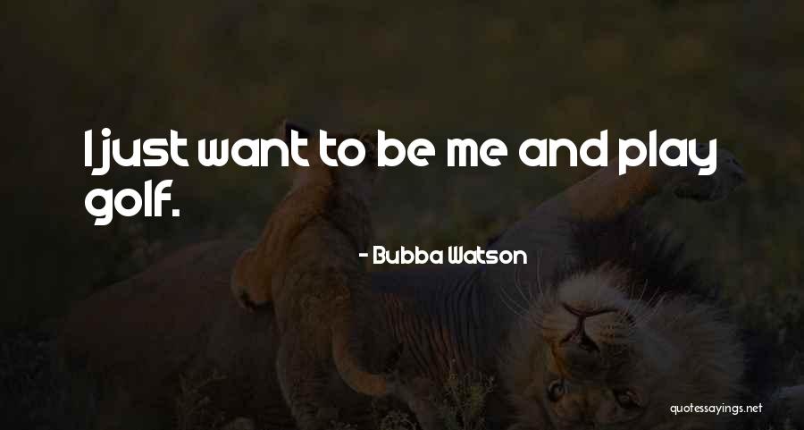Me Want Quotes By Bubba Watson Me Want Quotes By Bubba Watson