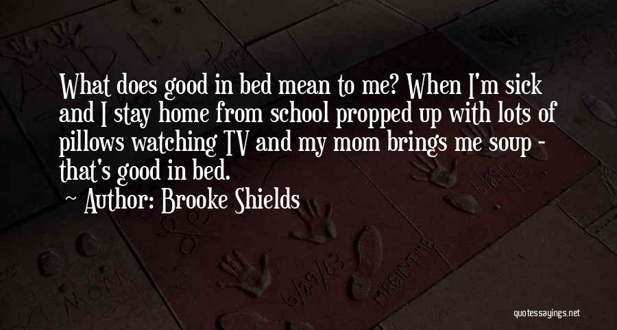 Me When I'm Sick Quotes By Brooke Shields