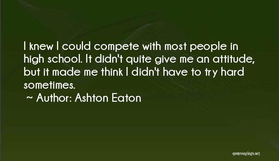 Me With Attitude Quotes By Ashton Eaton