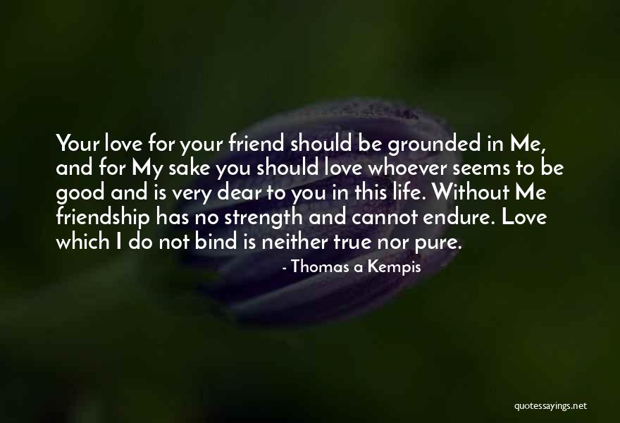 Me Without You Friend Quotes By Thomas A Kempis