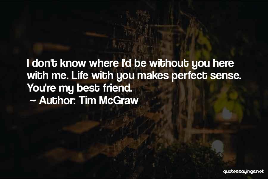 Me Without You Friend Quotes By Tim McGraw