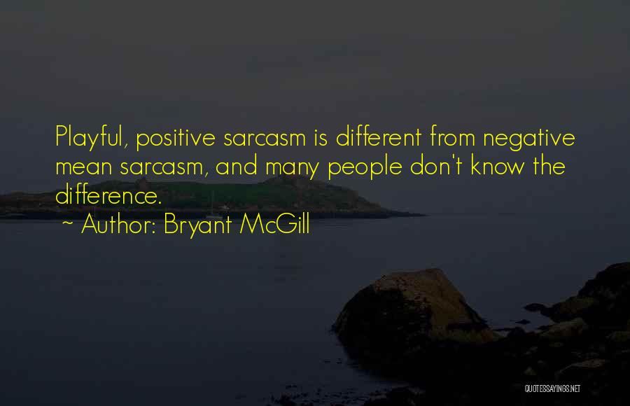 Mean Sarcasm Quotes By Bryant McGill