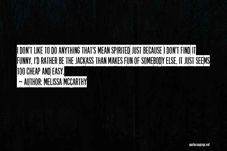 Mean Spirited Quotes By Melissa McCarthy